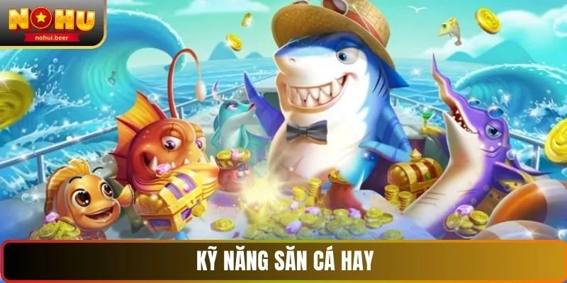Kỹ năng săn cá NOHU hay