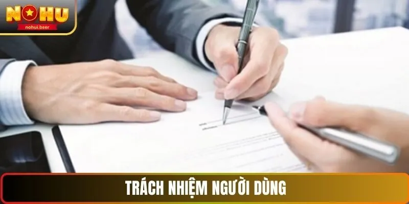 Trách nhiệm người dùng trong điều khoản điều kiện NOHU Trách nhiệm người dùng trong điều khoản điều kiện NOHU